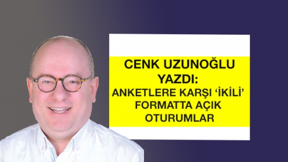 ANKETLERE KARŞI ‘İKİLİ’ FORMATTA AÇIK OTURUMLAR