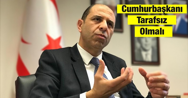 Özersay: Cumhurbaşkanı Tarafsız Olmalı
