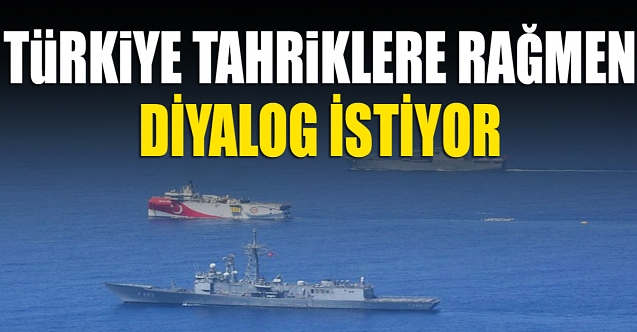 Türkiye, tahriklere rağmen Doğu Akdeniz'de diyalog istiyor