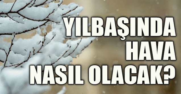 YILBAŞINDA HAVA NASIL OLACAK ?
