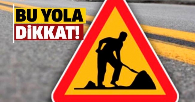 Bu yolu kullanacaklar dikkat!