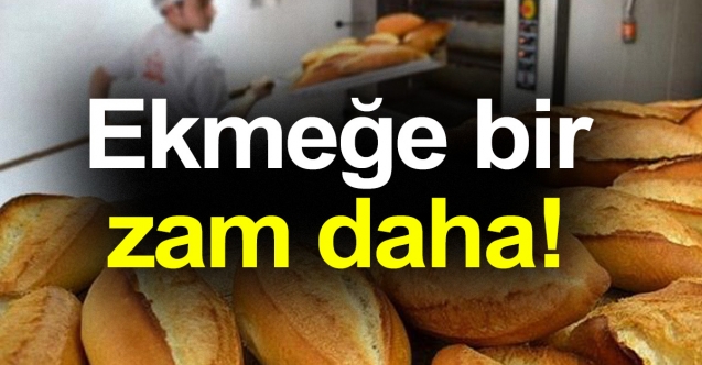 Ekmeğe yine zam geliyor