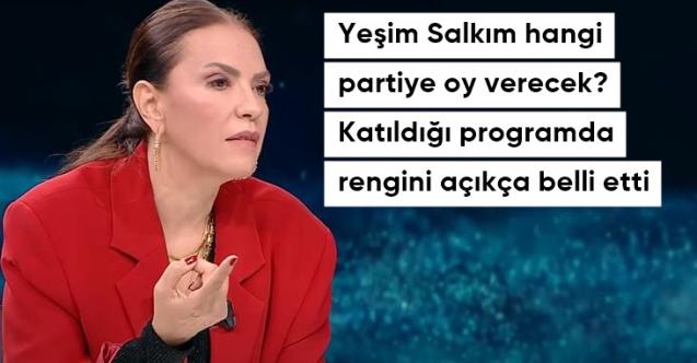 Yeşim Salkım, hangi partiye oy vereceğini açıkladı