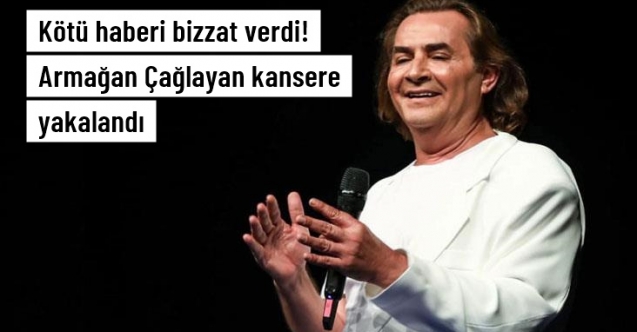 Armağan Çağlayan, kansere yakalandı