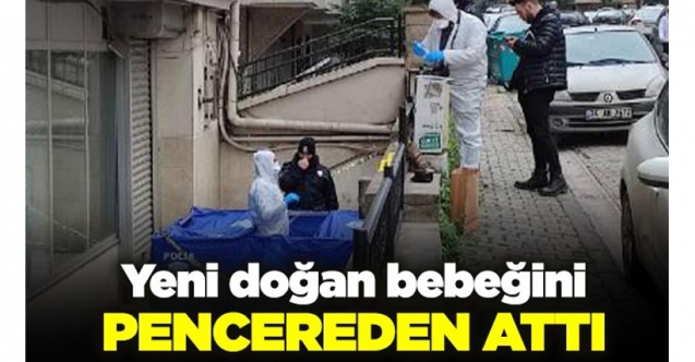 Yeni doğan bebeğini 4’üncü katın penceresinden attı