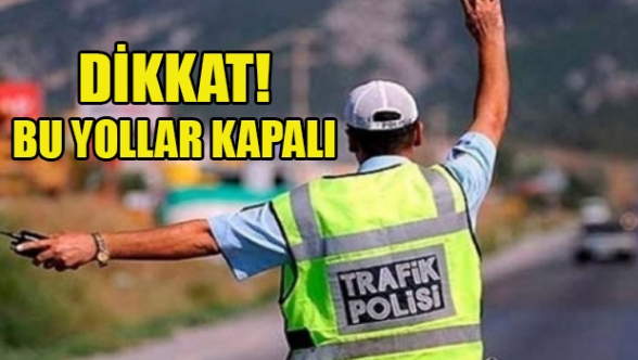 Dikkat! Bu yol trafiğe kapanacak