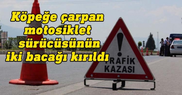 Motosiklet sürücüsünün iki bacağı kırıldı