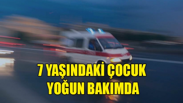 7 yaşındaki çocuk yoğun bakımda