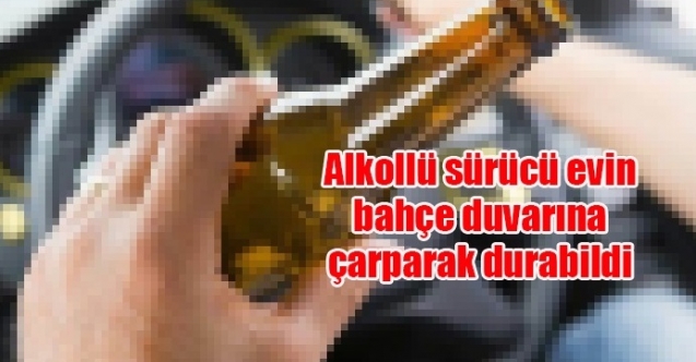 Alkollü sürücü evin bahçesine daldı