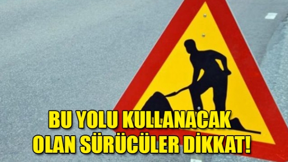 Bu yola dikkat! Trafik tek şeritten olacak