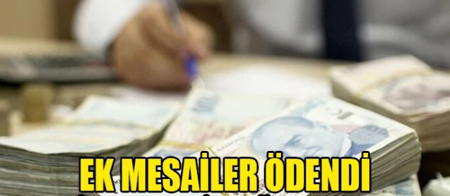 Mart ayı ek mesaileri ödendi
