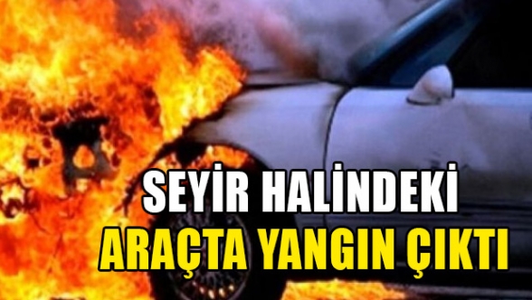 Seyir halindeki araçta yangın