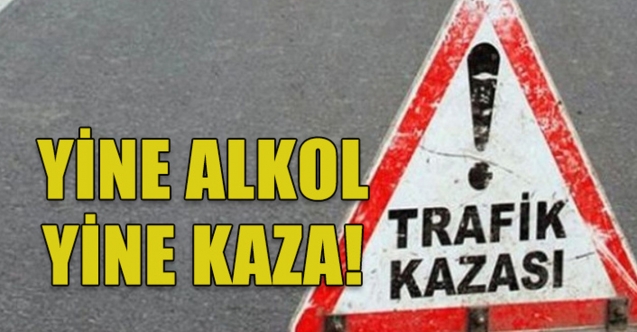 Yine alkol yine kaza