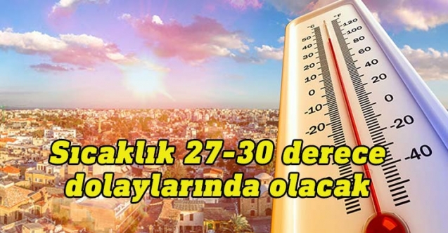 Sıcaklık 27-30 derece olacak