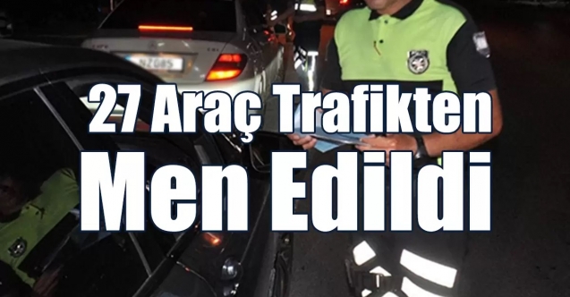 27 araç daha trafikten men edildi