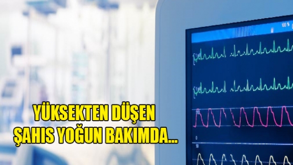 6 metre yükseklikten düşen kişi yoğun bakımda