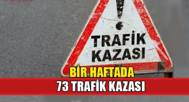Bir haftada 73 kaza, 2 ölü