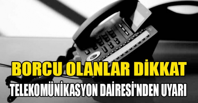 Telefon borçlularına uyarı