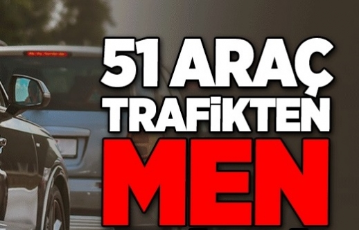 51 araç daha trafikten men edildi