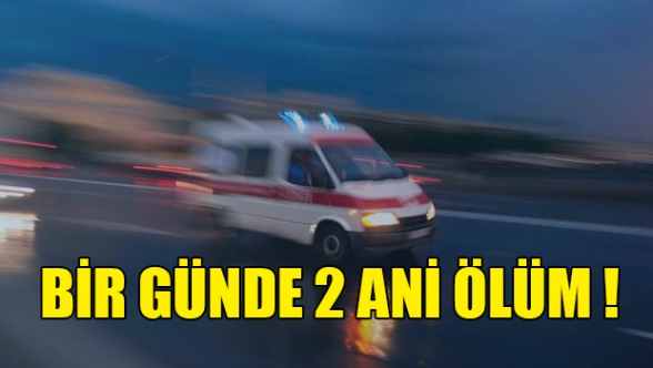 Bir günde iki ani ölüm
