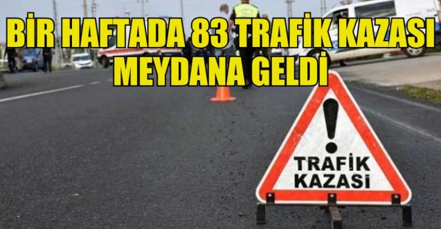 Bir haftada 83 kaza, bir ölüm