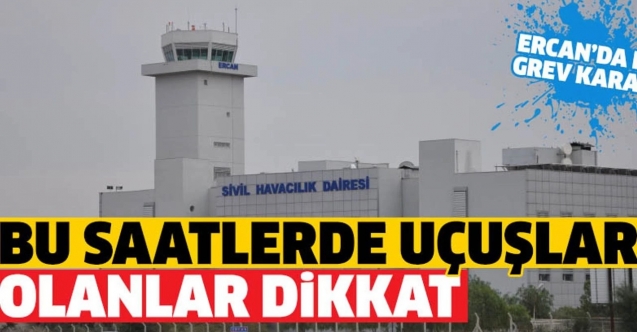 Ercan'da grev kararı! Uçuşlar duracak