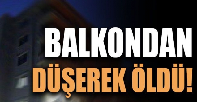Balkondan düşen genç öldü