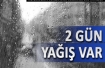 2 gün yağmur var