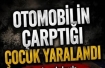 Aracın çarptığı çocuk yaralandı