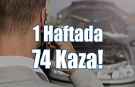 Bir haftada 74 kaza