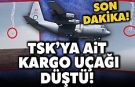 TSK'ya ait kargo uçağı düştü! Şehitler var
