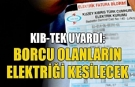 Borcu olanların elektrikleri kesilecek
