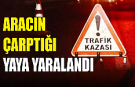 Aracın çarptığı yaya yaralandı