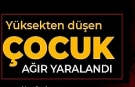 Merdivenlerin korkuluklarından düşen çocuk yoğun bakımda