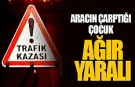 Aracın çarptığı çocuk yoğun bakımda