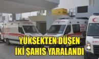 Yüksekten düşen iki kişi yaralandı