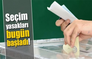 SEÇİM YASAKLARI BUGÜN BAŞLADI