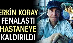Erkin Koray hastaneye kaldırıldı