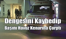 Dengesini kaybedip başını havuz kenarına çarptı