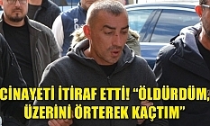 “Öldürdüm, üzerini örttüm kaçtım”