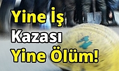 İş kazasında bir ölüm daha! 27 yaşında can verdi...