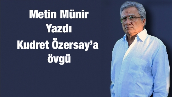 Metin Münir Yazdı "Kudret Özersay’a Övgü"