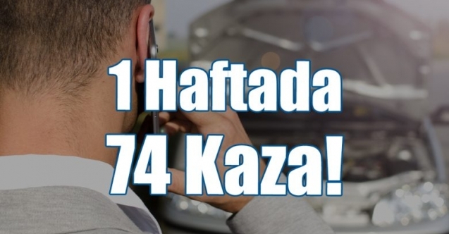 Bir haftada 74 kaza