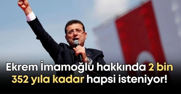 İmamoğlu'na 2 bin 352 yıla kadar hapis istemi
