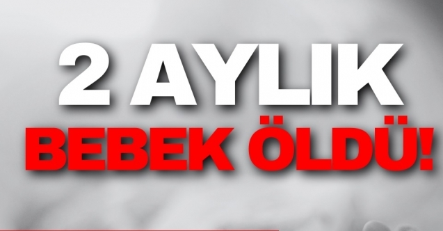 Göçmenköy'de 2 aylık bebek öldü