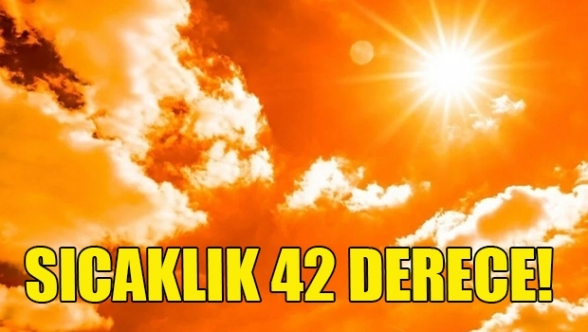 Hava sıcaklığı 42 dereceye yükselecek