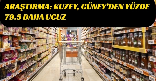 Araştırma sonucu: Kuzey, Güney’den yüzde 79.5 daha ucuz