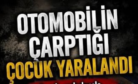 Aracın çarptığı çocuk yaralandı